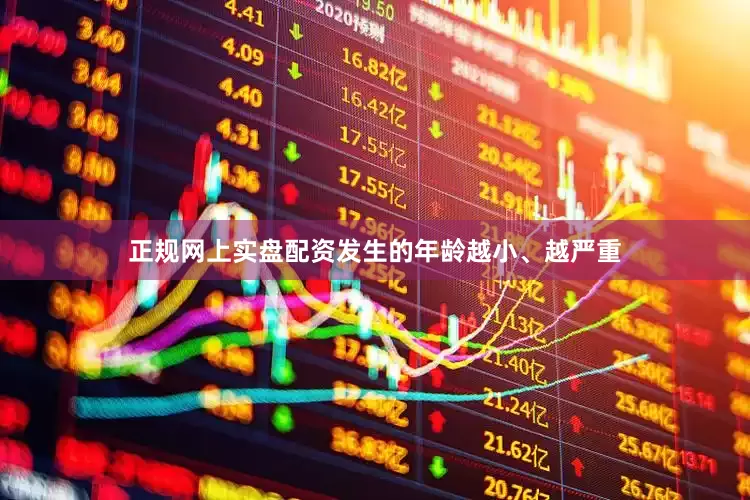正规网上实盘配资发生的年龄越小、越严重
