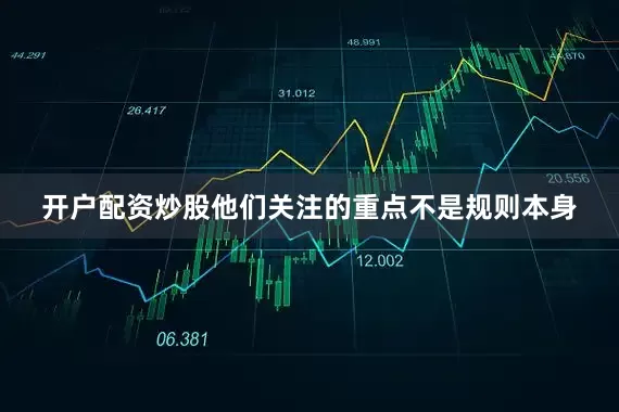 开户配资炒股他们关注的重点不是规则本身