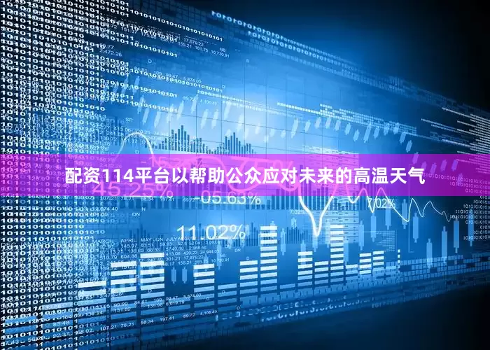配资114平台以帮助公众应对未来的高温天气