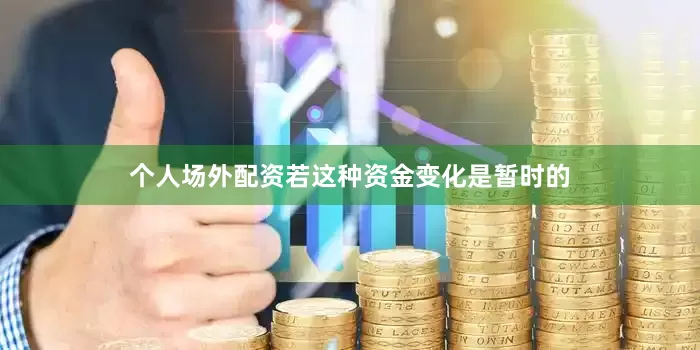 个人场外配资若这种资金变化是暂时的